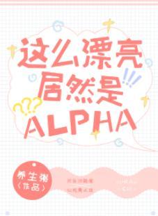 这么漂亮居然是Alpha!