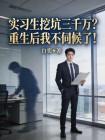 实习生挖坑三千万？重生后我不伺候了！